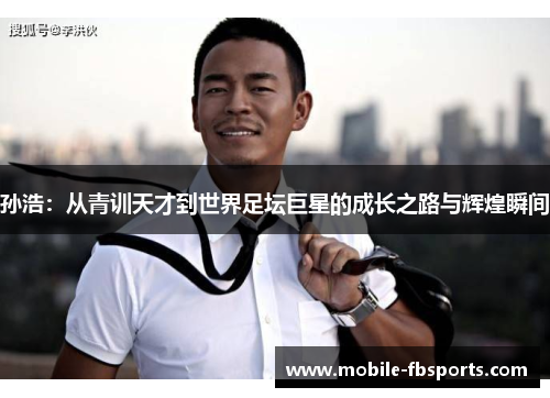 孙浩：从青训天才到世界足坛巨星的成长之路与辉煌瞬间