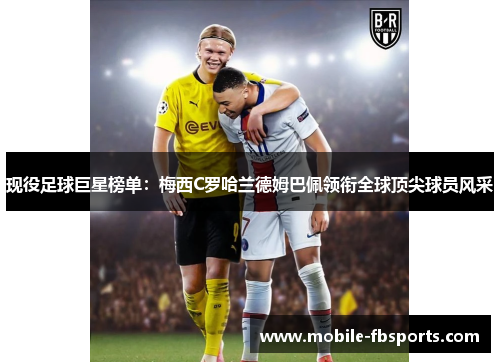 现役足球巨星榜单：梅西C罗哈兰德姆巴佩领衔全球顶尖球员风采