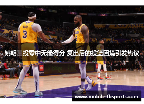 姚明三投零中无缘得分 复出后的投篮困境引发热议