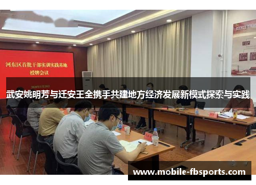 武安姚明芳与迁安王全携手共建地方经济发展新模式探索与实践