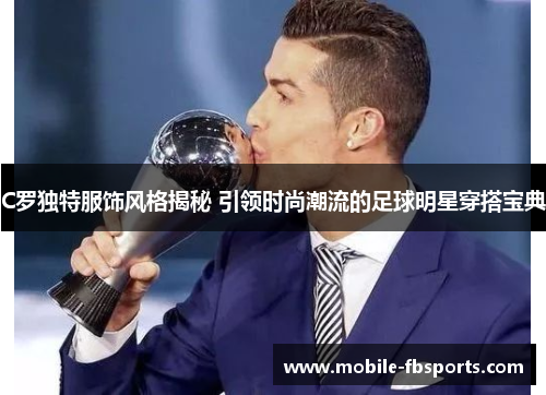 C罗独特服饰风格揭秘 引领时尚潮流的足球明星穿搭宝典