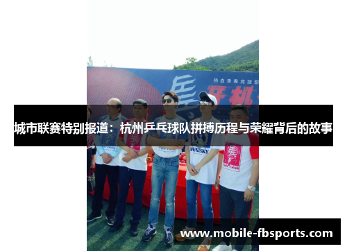 城市联赛特别报道：杭州乒乓球队拼搏历程与荣耀背后的故事