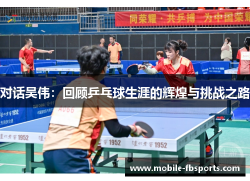 对话吴伟：回顾乒乓球生涯的辉煌与挑战之路