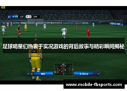 足球明星们热衷于实况游戏的背后故事与精彩瞬间揭秘