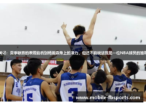 美记：夏季联赛的表现能看到杨瀚森身上的潜力，但还不能说这就是一位NBA球员的雏形